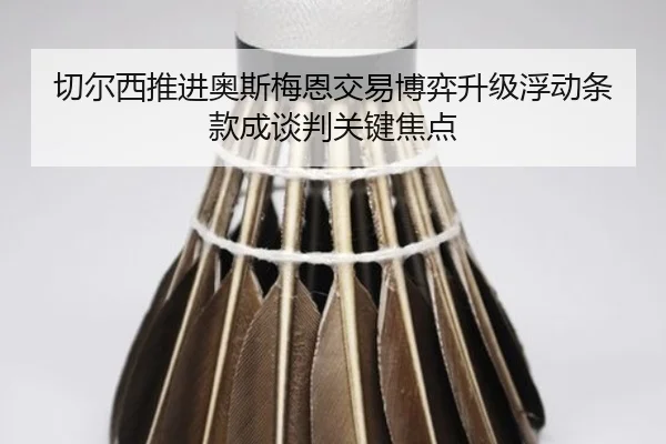切尔西推进奥斯梅恩交易博弈升级浮动条款成谈判关键焦点
